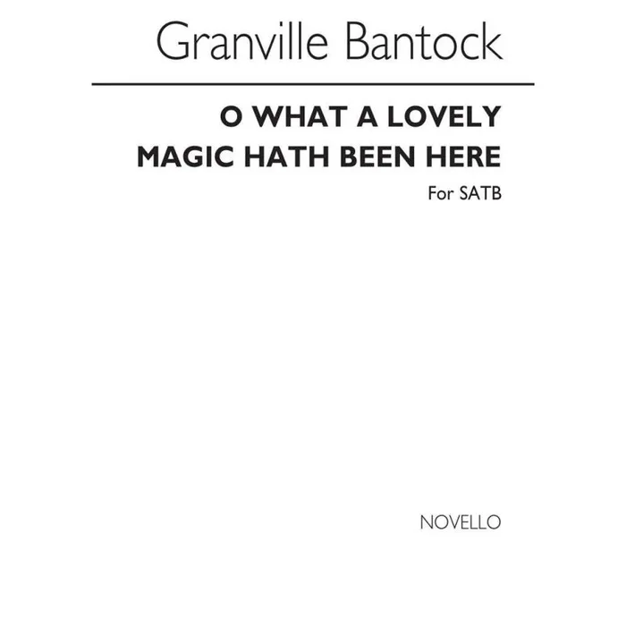 Bantock, Granville – O What A Lovely Magic Hath Been Here (SATB)
