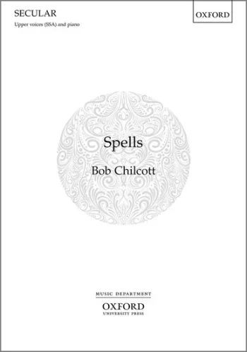 Chilcott : Spells: Vocal SSA (OUP)