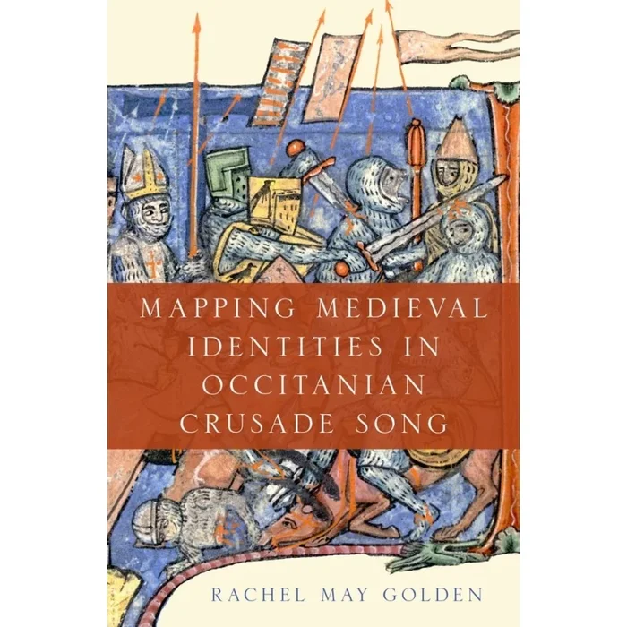 Golden, Rachel May – Mapping Medieval Identities in Occitanian Crusade Song