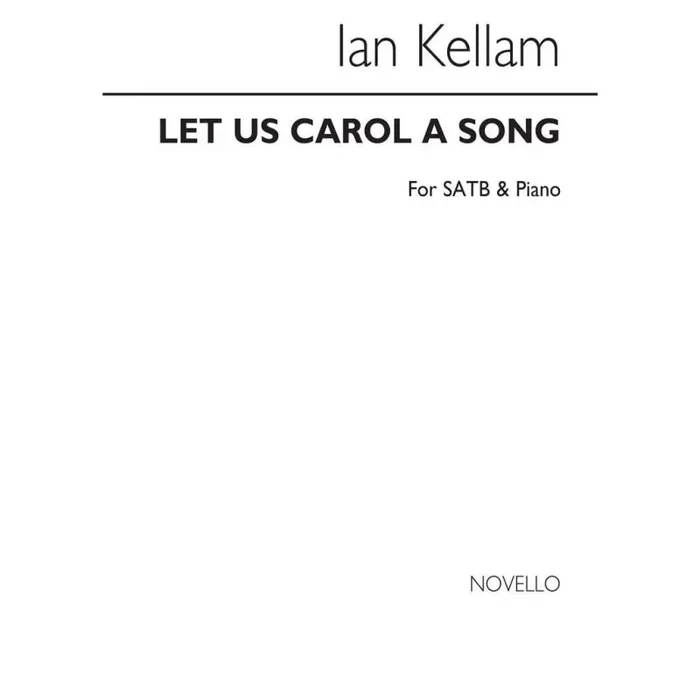 Kellam, Ian – Let Us Carol A Song for SATB Chorus and Piano